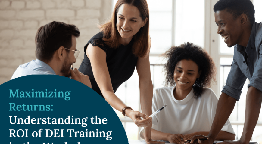Maximizing Returns: Understanding the ROI of DEI Training in the Workplace