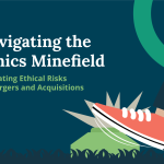 Navigating the Ethics Minefield: Mitigating Ethical Risks in Mergers and Acquisitions (2024 update)