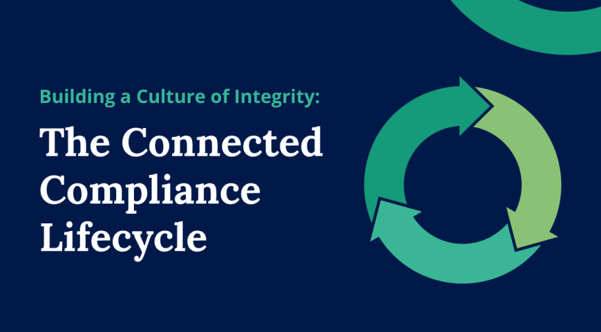 Building a Culture of Integrity: The Connected Compliance Lifecycle