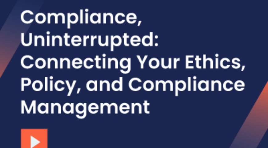 Compliance, Uninterrupted: Connecting Your Ethics, Policy, and Compliance Management